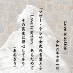 マザー・テレサ女史の言葉とふ「Love is action」あらためてその真意に得心してをり